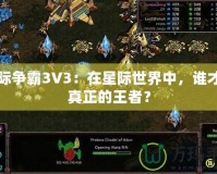 星際爭霸3V3：在星際世界中，誰才是真正的王者？