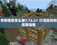 我的世界刷怪塔怎么做1.12.2？打造高效刷怪塔的完美指南