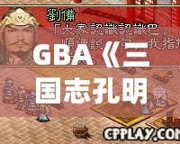 GBA《三國(guó)志孔明傳》攻略完整版：帶你深入探索三國(guó)世界