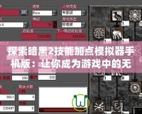 探索暗黑2技能加點(diǎn)模擬器手機(jī)版：讓你成為游戲中的無敵高手