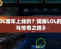 《LOL哪年上線的？揭秘LOL的歷史與傳奇之路》