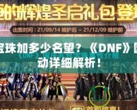 國慶寶珠加多少名望？《DNF》國慶活動詳細解析！