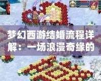 夢幻西游結(jié)婚流程詳解：一場浪漫奇緣的完美開啟