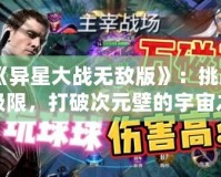 《異星大戰(zhàn)無敵版》：挑戰(zhàn)極限，打破次元壁的宇宙之戰(zhàn)