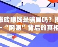 傳奇搬磚賺錢是騙局嗎？揭秘這一“網賺”背后的真相！