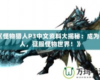 《怪物獵人P3中文資料大揭秘：成為獵人，征服怪物世界！》