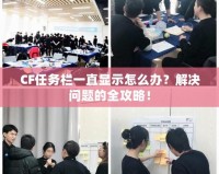 CF任務欄一直顯示怎么辦？解決問題的全攻略！