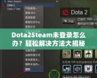 Dota2Steam未登錄怎么辦？輕松解決方法大揭秘！