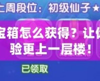 DNF百變寶箱怎么獲得？讓你的游戲體驗(yàn)更上一層樓！