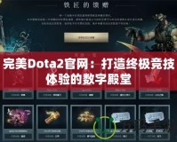 完美Dota2官網(wǎng)：打造終極競技體驗(yàn)的數(shù)字殿堂