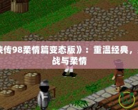 《仙劍奇?zhèn)b傳98柔情篇變態(tài)版》：重溫經(jīng)典，感受全新挑戰(zhàn)與柔情