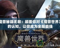 魔獸秘籍無敵：顛覆你對《魔獸世界》的認知，讓你成為全服最強