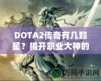 DOTA2傳奇有幾顆星？揭開職業(yè)大神的成名之路