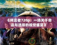 《預言者720p：一場關(guān)于命運與選擇的視覺盛宴》