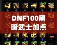 DNF100黑暗武士加點詳解：打破極限，暢享高效輸出與生存