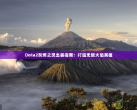 Dota2灰燼之靈出裝指南：打造無(wú)敵火焰英雄