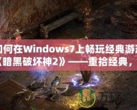 如何在Windows7上暢玩經典游戲《暗黑破壞神2》——重拾經典，激情再燃