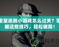 密室逃脫小游戲怎么過(guò)關(guān)？掌握這些技巧，輕松破局！