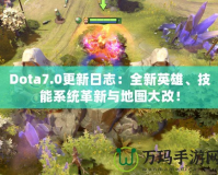 Dota7.0更新日志：全新英雄、技能系統(tǒng)革新與地圖大改！