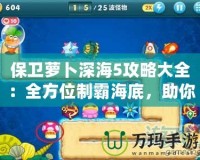 保衛(wèi)蘿卜深海5攻略大全：全方位制霸海底，助你輕松通關(guān)！