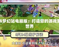 CBG夢幻站電腦版：打造您的游戲夢境世界