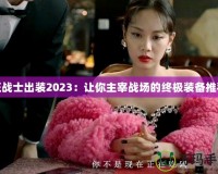 狂戰(zhàn)士出裝2023：讓你主宰戰(zhàn)場(chǎng)的終極裝備推薦