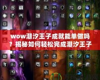 wow潮汐王子成就能單做嗎？揭秘如何輕松完成潮汐王子成就！