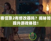 刺客信條2有修改器嗎？揭秘如何提升游戲體驗(yàn)！