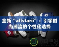 全新“allstarii”：引領時尚潮流的個性化選擇