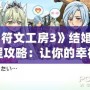 《符文工房3》結(jié)婚流程攻略：讓你的幸福生活從婚禮開始