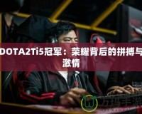 DOTA2Ti5冠軍：榮耀背后的拼搏與激情