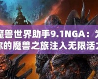 魔獸世界助手9.1NGA：為你的魔獸之旅注入無限活力！