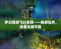 夢幻西游飛行坐騎——暢游仙界，探索無限可能