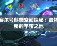 賽爾號(hào)麒麟空間探秘：最神秘的宇宙之地