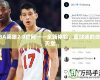 NBA英雄2.0官網(wǎng)——全新體驗，籃球迷的終極天堂