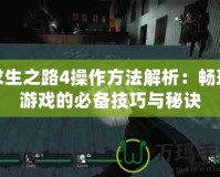 求生之路4操作方法解析：暢玩游戲的必備技巧與秘訣