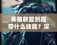 英雄聯(lián)盟劍魔帶什么技能？深度解析與玩法技巧