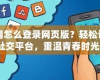 人人網(wǎng)怎么登錄網(wǎng)頁版？輕松訪問舊社交平臺(tái)，重溫青春時(shí)光！