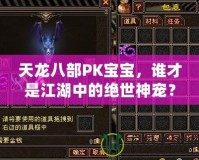 天龍八部PK寶寶，誰才是江湖中的絕世神寵？