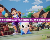 《洛克王國UCbug：開啟神奇冒險，感受全新暢玩體驗》