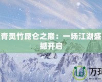 劍網三青靈竹昆侖之巔：一場江湖盛宴的震撼開啟