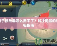 孢子修改器怎么用不了？解決問題的終極指南