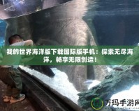 我的世界海洋版下載國(guó)際版手機(jī)：探索無(wú)盡海洋，暢享無(wú)限創(chuàng)造！