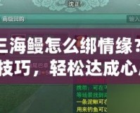 劍三海鰻怎么綁情緣？掌握技巧，輕松達(dá)成心愿！