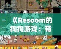 《Resoom的狗狗游戲：帶你走進(jìn)歡樂與冒險(xiǎn)的奇妙世界》