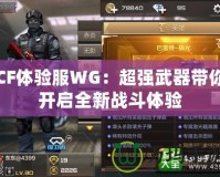 CF體驗服WG：超強武器帶你開啟全新戰(zhàn)斗體驗