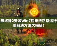 暗黑破壞神2安裝Win7后無(wú)法正常運(yùn)行？完美解決方法大揭秘！