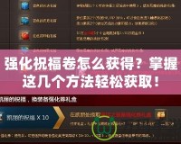 強(qiáng)化祝福卷怎么獲得？掌握這幾個(gè)方法輕松獲??！