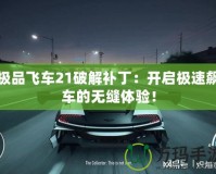 極品飛車21破解補?。洪_啟極速飆車的無縫體驗！