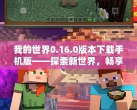 我的世界0.16.0版本下載手機(jī)版——探索新世界，暢享無限樂趣！